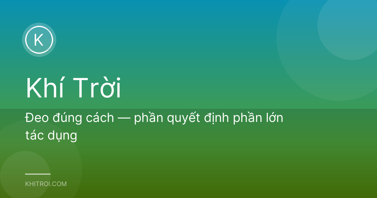 Đeo đúng cách — phần quyết định phần lớn tác dụng