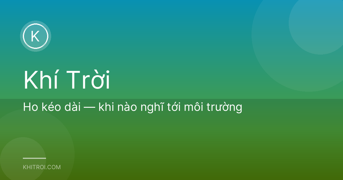 Ho kéo dài — khi nào nghĩ tới môi trường