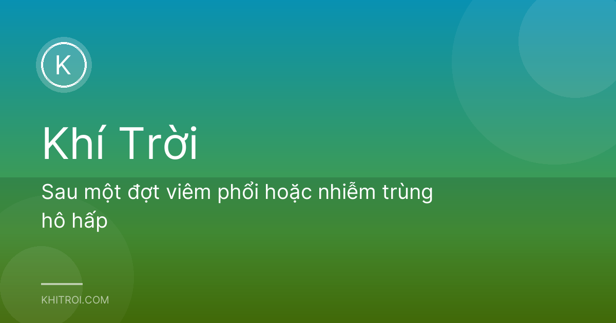 Sau một đợt viêm phổi hoặc nhiễm trùng hô hấp