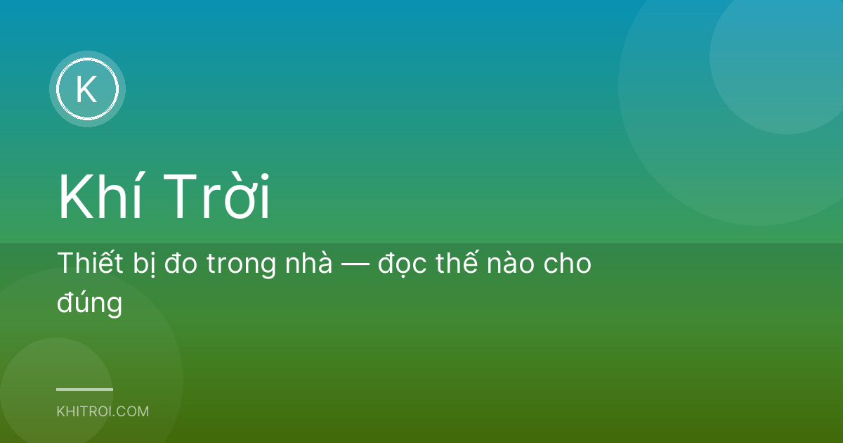 Thiết bị đo trong nhà — đọc thế nào cho đúng